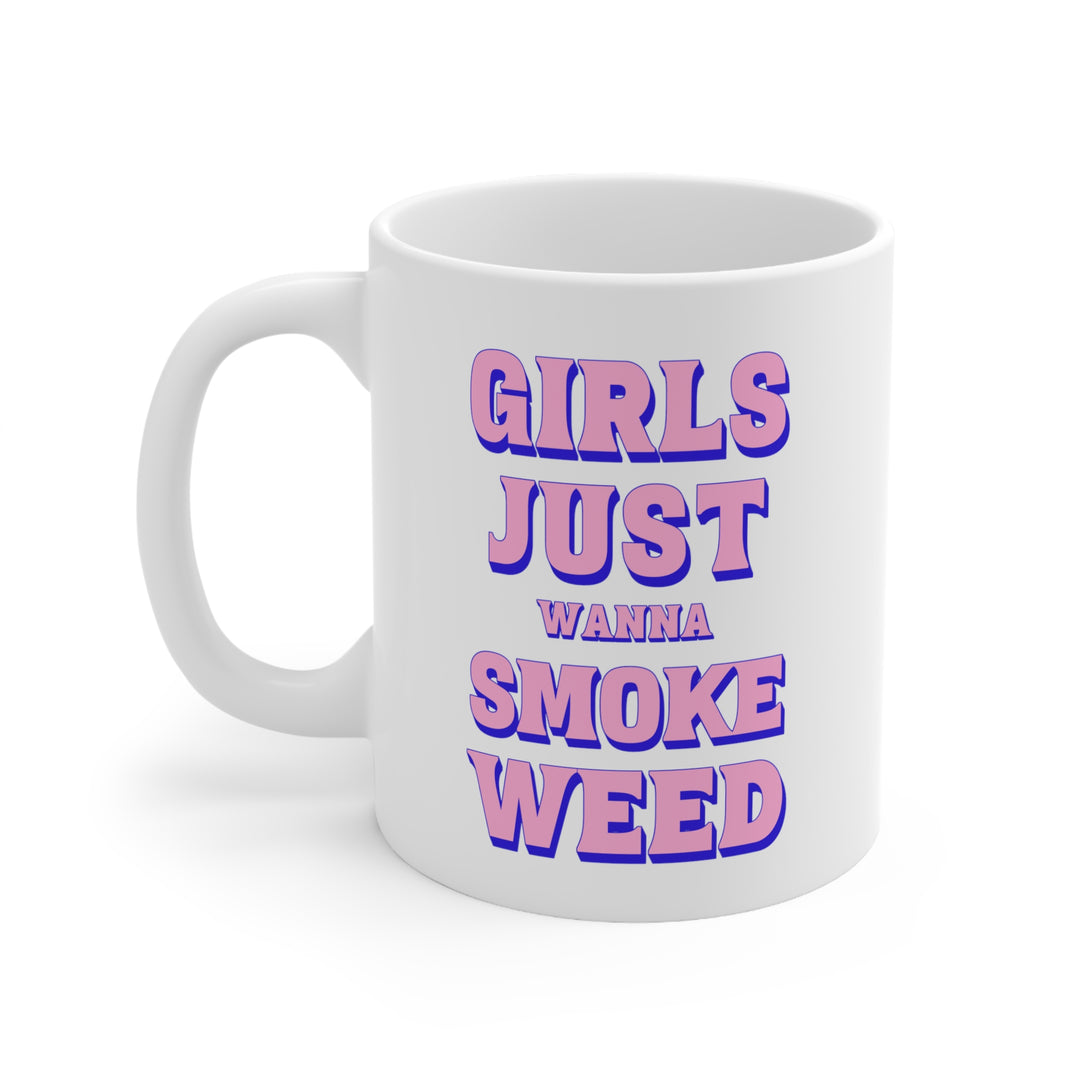 Girls Just Wanna Smoke Weed Coffee Mug 11oz - Ken Ahbus