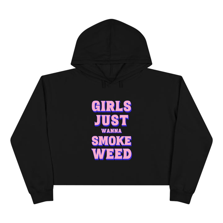 Girls Just Wanna Smoke Weed Crop Hoodie - Ken Ahbus